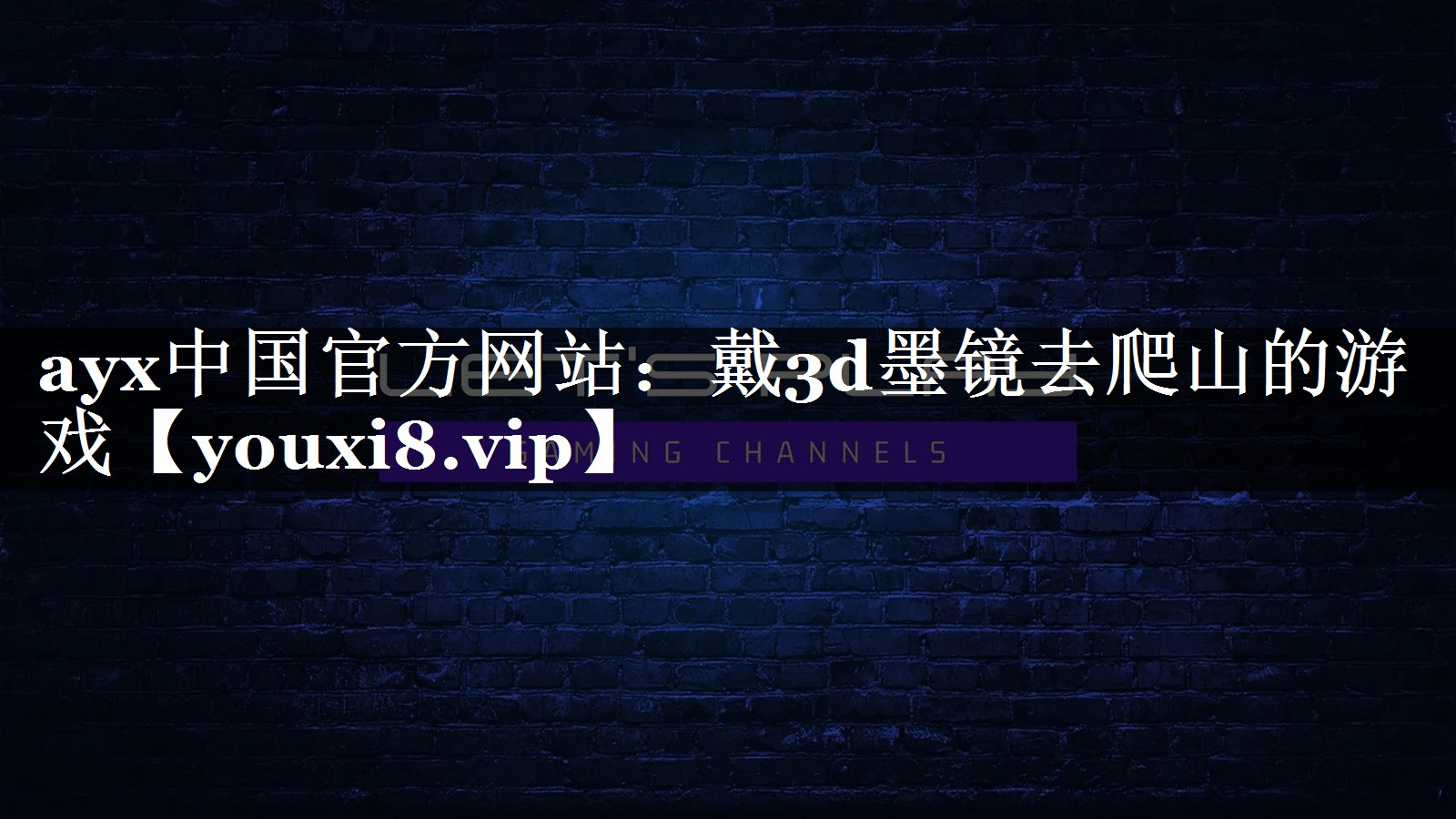 ayx中国官方网站：戴3d墨镜去爬山的游戏