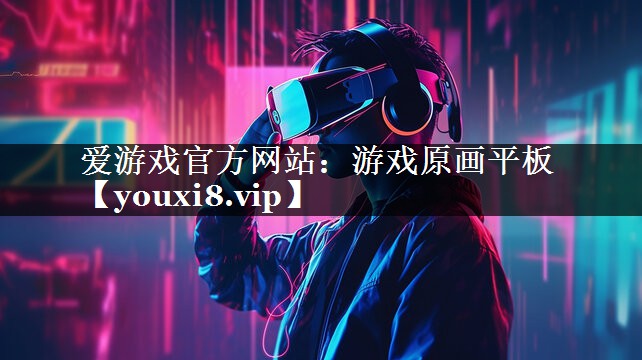 爱游戏官方网站：游戏原画平板