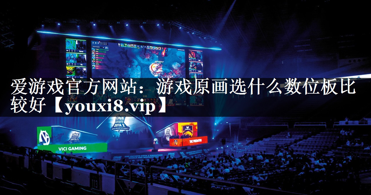 爱游戏官方网站：游戏原画选什么数位板比较好