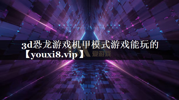 3d恐龙游戏机甲模式游戏能玩的