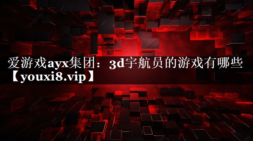 3d宇航员的游戏有哪些