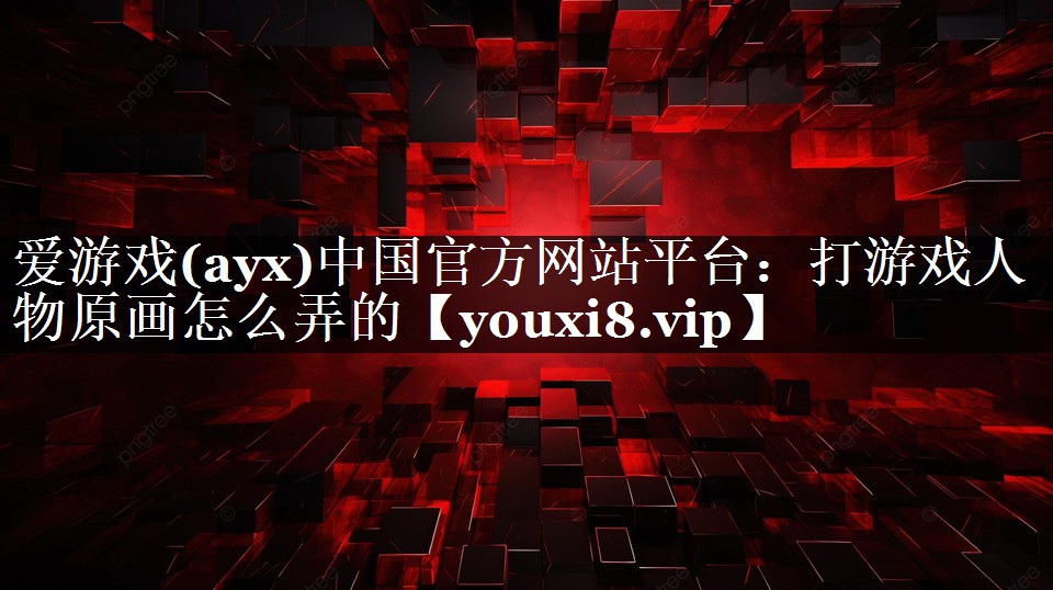 打游戏人物原画怎么弄的 打游戏人物原画怎么弄的
