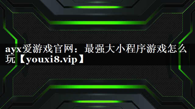 最强大小程序游戏怎么玩 最强大小程序游戏怎么玩
