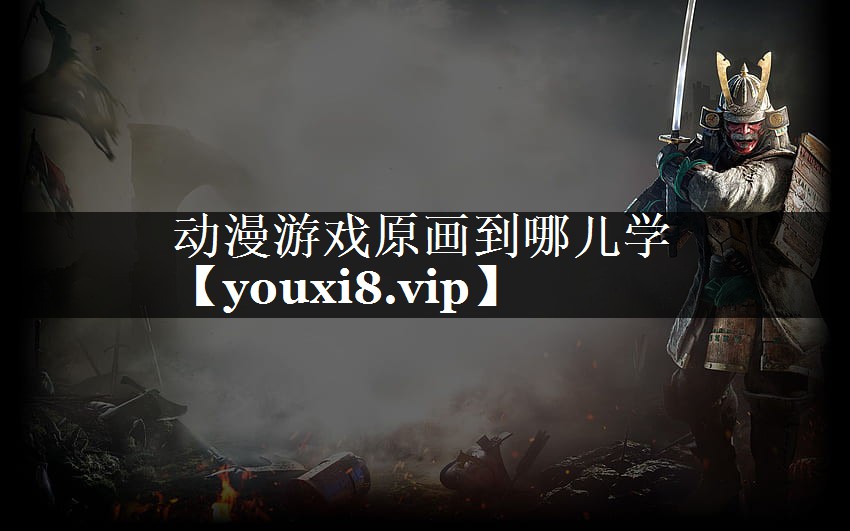 动漫游戏原画到哪儿学 动漫游戏原画到哪儿学