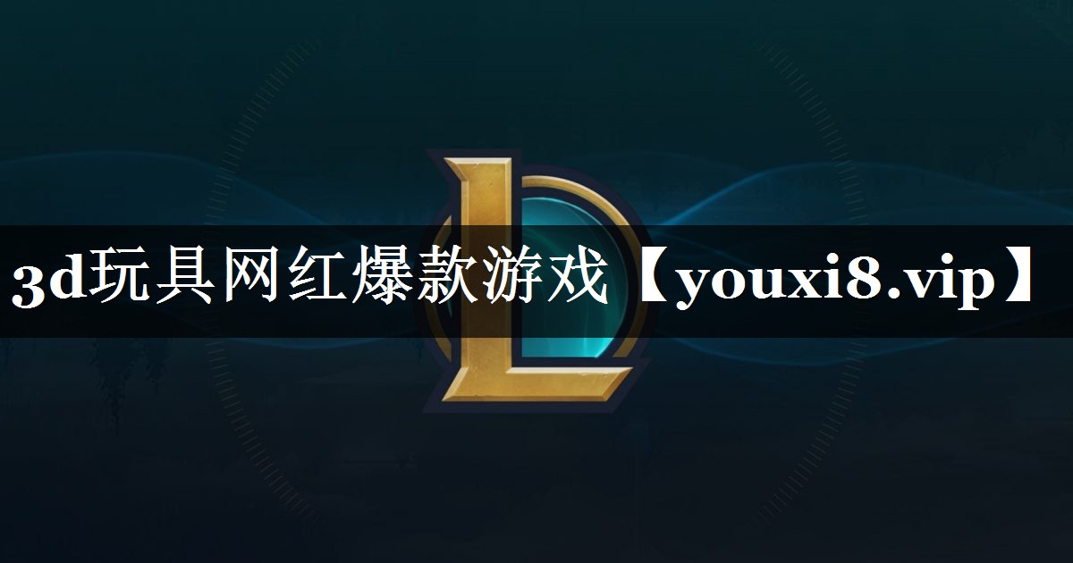 3d玩具网红爆款游戏 3d玩具网红爆款游戏