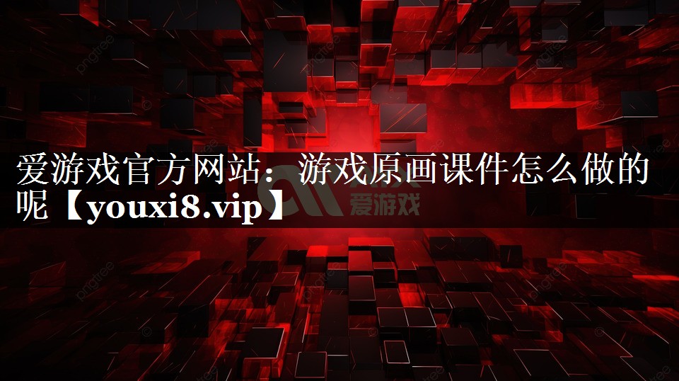 游戏原画课件怎么做的呢 游戏原画课件怎么做的呢